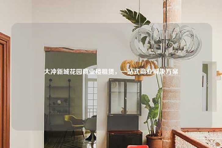 大冲新城花园商业楼租赁，一站式商业解决方案-第1张图片-写字楼租售网