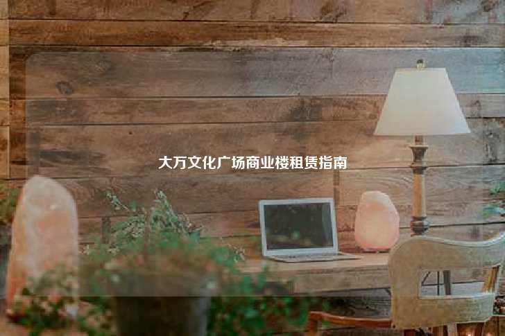 大万文化广场商业楼租赁指南-第1张图片-写字楼租售网