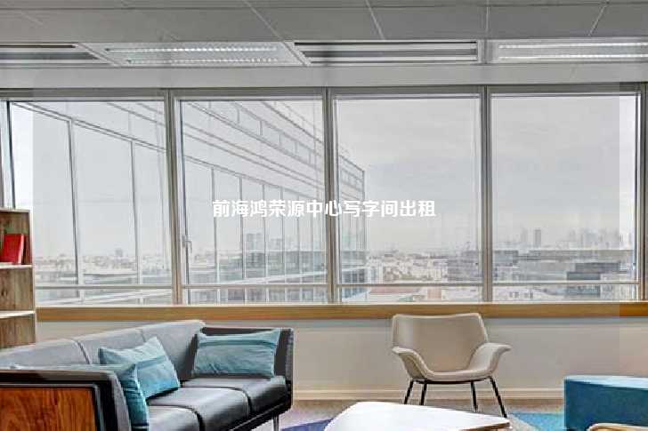 前海鸿荣源中心写字间出租-第1张图片-写字楼租售网
