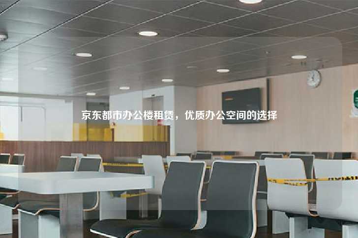 京东都市办公楼租赁，优质办公空间的选择-第1张图片-写字楼租售网