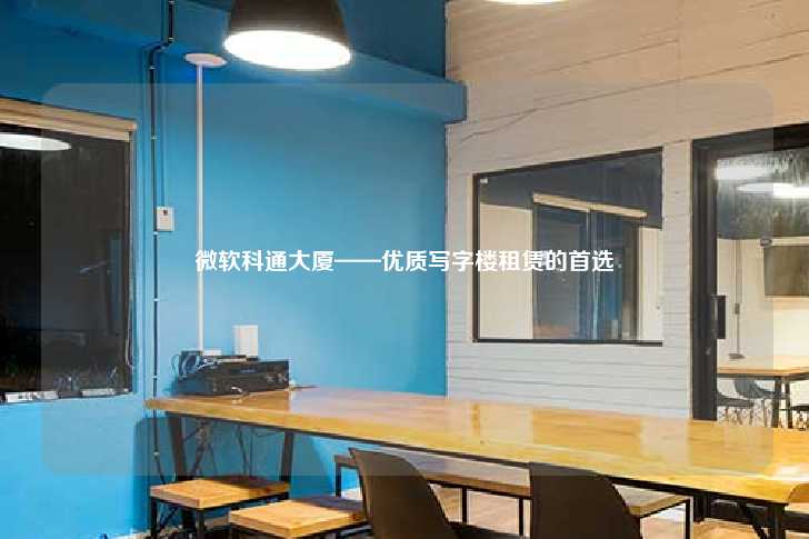 微软科通大厦——优质写字楼租赁的首选-第1张图片-写字楼租售网
