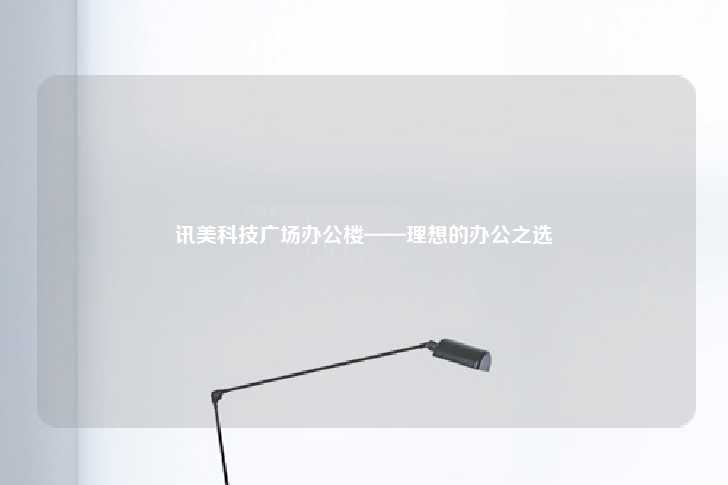 讯美科技广场办公楼——理想的办公之选-第1张图片-写字楼租售网