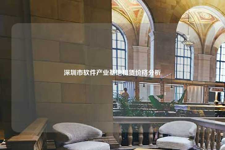 深圳市软件产业基地租赁价格分析-第1张图片-写字楼租售网