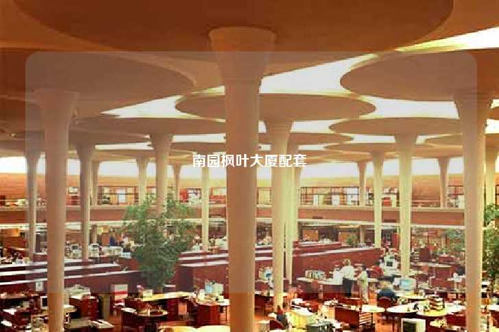 南园枫叶大厦配套-第1张图片-写字楼租售网
