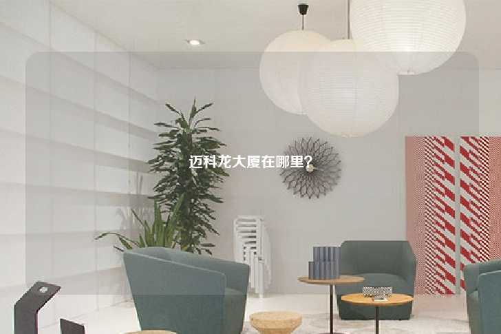 迈科龙大厦在哪里？-第1张图片-写字楼租售网