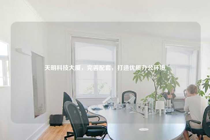 天明科技大厦，完善配套，打造优质办公环境-第1张图片-写字楼租售网
