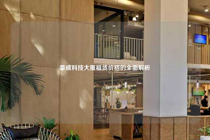 豪威科技大厦租赁价格的全面解析-第1张图片-写字楼租售网