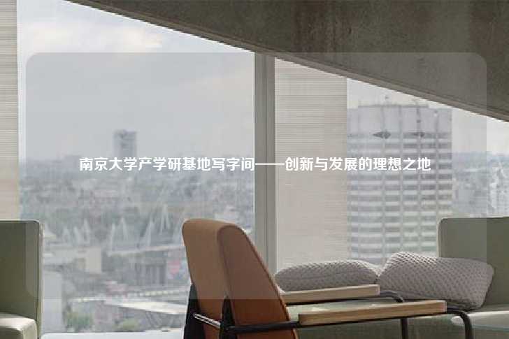 南京大学产学研基地写字间——创新与发展的理想之地-第1张图片-写字楼租售网