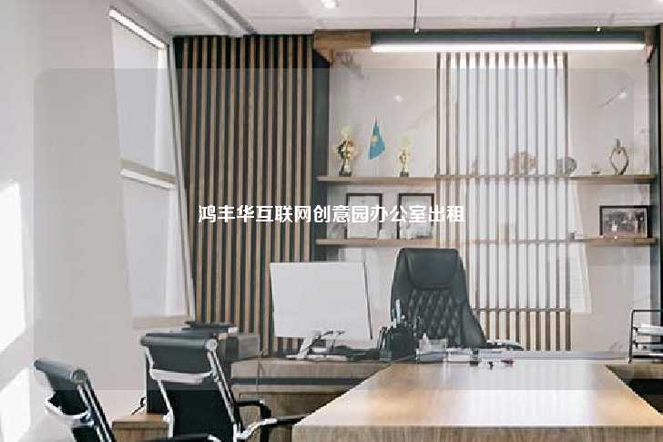 鸿丰华互联网创意园办公室出租-第1张图片-写字楼租售网