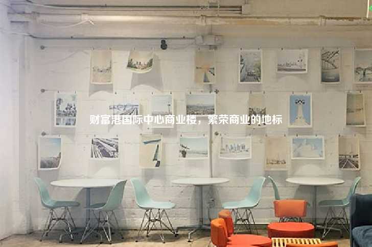 财富港国际中心商业楼，繁荣商业的地标-第1张图片-写字楼租售网