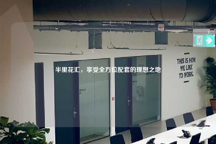半里花汇，享受全方位配套的理想之地-第1张图片-写字楼租售网